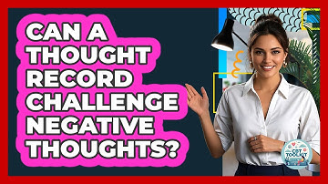 Can A Thought Record Challenge Negative Thoughts?