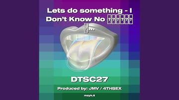 Lets do something - I Don’t Know No 27