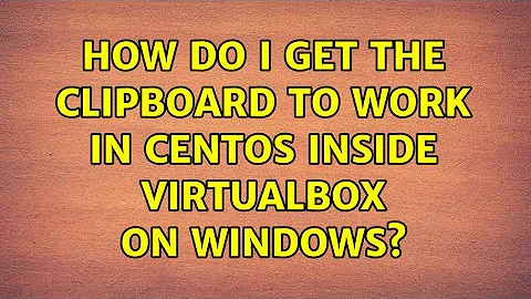 How do I get the clipboard to work in CentOS inside VirtualBox on Windows?