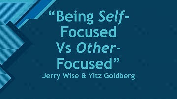 Being Self-Focused Vs. Other-Focused  Jerry Wise/Yitz Goldberg