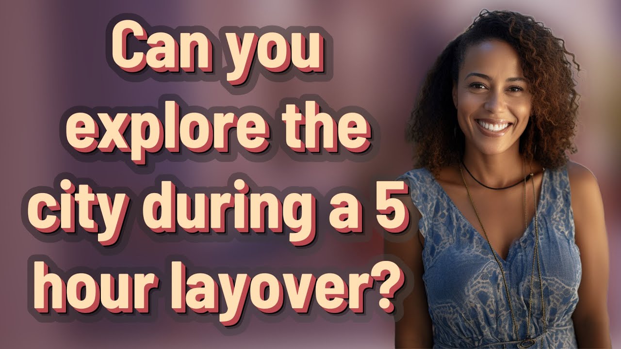 can-you-explore-the-city-during-a-5-hour-layover-youtube