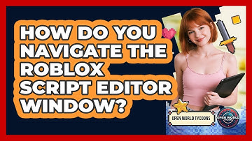 How Do You Navigate the Roblox Script Editor Window?