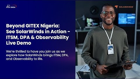Beyond GITEX Nigeria: See SolarWinds in Action - ITSM, DPA & Observability Live Demo