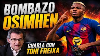 💣BOMBA OSIMHEN💣🔥Charla con TONI FREIXA🔥💙Última hora BARÇA❤️ 📱