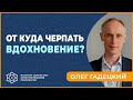 Откуда черпать ВДОХНОВЕНИЕ. Об источниках ВДОХНОВЕНИЯ. Олег Гадецкий