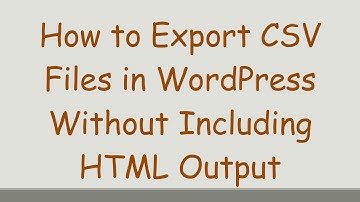 How to Export CSV Files in WordPress Without Including HTML Output