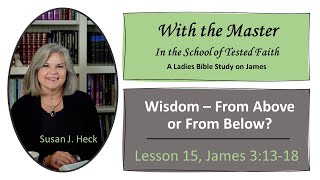 James Lesson 15 – Wisdom-From Above or From Below? - James 3:13-18