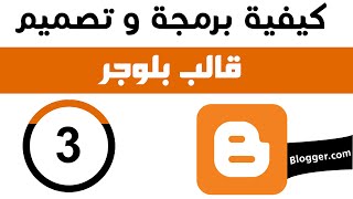 كيفية برمجة وتصميم قالب بلوجر - الجزء الثالث