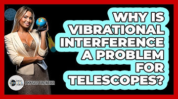 Why Is Vibrational Interference A Problem For Telescopes? - Physics Frontier