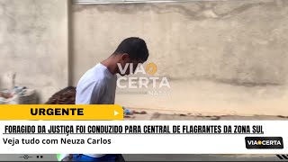 Foragido da justiça foi conduzido para central de flagrantes da zona sul