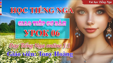 Bài 06: Học Tiếng Nga giao tiếp cơ bản bán hàng (ĐMA) | Thầy Hoàng dạy Tiếng Nga online 1:1