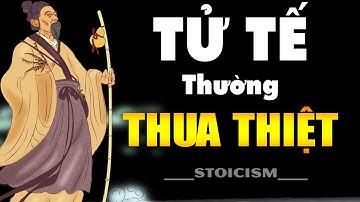 TỬ TẾ thường THUA THIỆT nhưng Đừng Bao Giờ Đánh Mất Nó Bạn Nhé || Khắc Kỷ 365