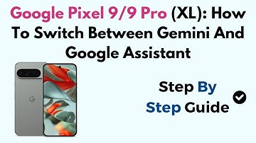 Google Pixel 9/9 Pro (XL): How To Switch Between Gemini And Google Assistant