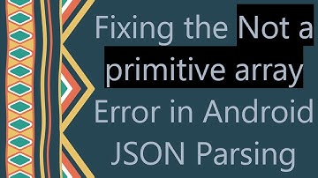 Fixing the Not a primitive array Error in Android JSON Parsing