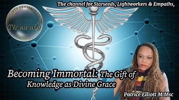 Becoming Immortal: The Gift of Knowledge as Divine Grace | Esoteric | Metaphysics |  Patrice Elliott