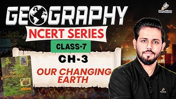 CH-3  Our Changing Earth   | Class -7  Geography NCERT | Zero to Hero In Geography