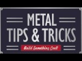 Welcome to metal tips and tricks