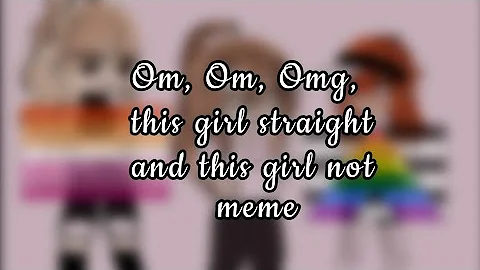 Om, Om, Omg, this girl straight and this girl not meme(Ft:Me and 2 of my irl friends)