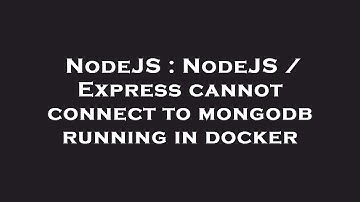 NodeJS : NodeJS / Express cannot connect to mongodb running in docker