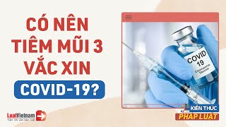 Có Nên Tiêm Mũi 3 Vắc Xin Covid-19 Không | LuatVietnam