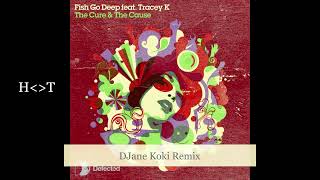 Fish Go Deep & Tracey K -The Cure & The Cause (DJane Koki Remix)