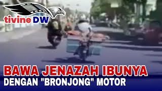 Bawa jenazah ibunya dengan bronjong sepeda motor