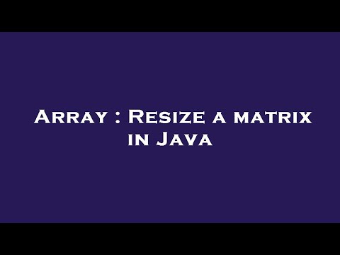 Array : Resize a matrix in Java