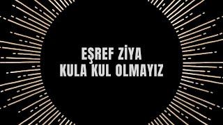 Eşref Ziya - Kula Kul Olmayız