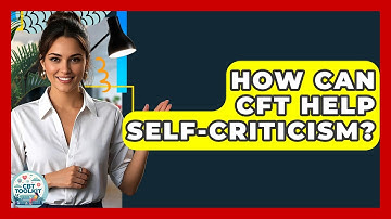 How Can CFT Help Self-criticism? - CBT Toolkit