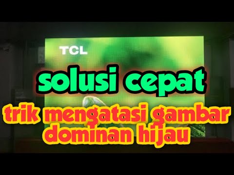 Cara memperbaiki kerusakan tv gambar dominan hijau