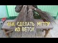 Метла .Как сделать метлу из веток.Самодельная метла.Изготовление метлы своими руками