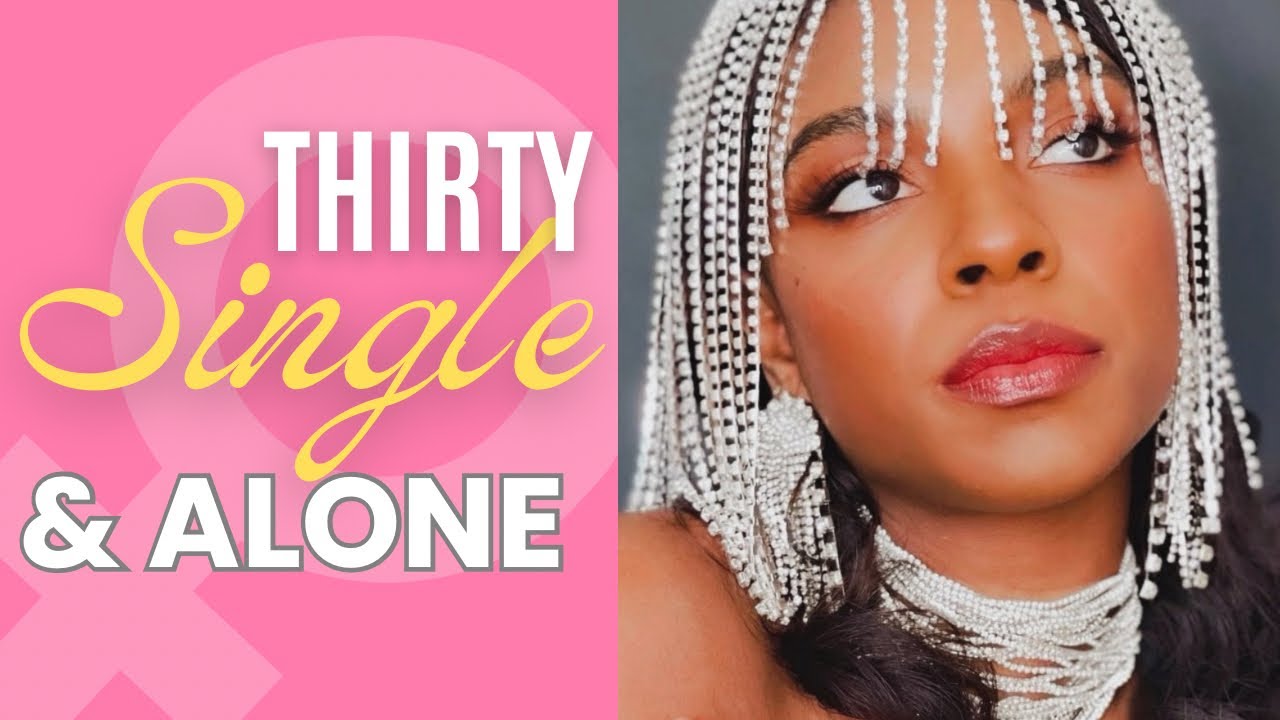 Still Single 30 and STILL Single?! The Truth About Being Alone and Thriving - YouTube