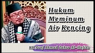 Hukum Meminum Air Kencing - KH Prof Ahmad Zahro Al-Hafidz