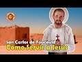 Cómo Servir a Jesús I San Carlos de Foucauld