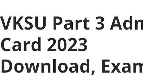 VKSU PART 3 ADMIT CARD 2023 RELEASED DATE,TIME DECLARED, HOW TO DOWNLOAD,LATEST NEWS EXAM DATE OUT