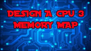 Design a CPU 3 - Computer Memory Map