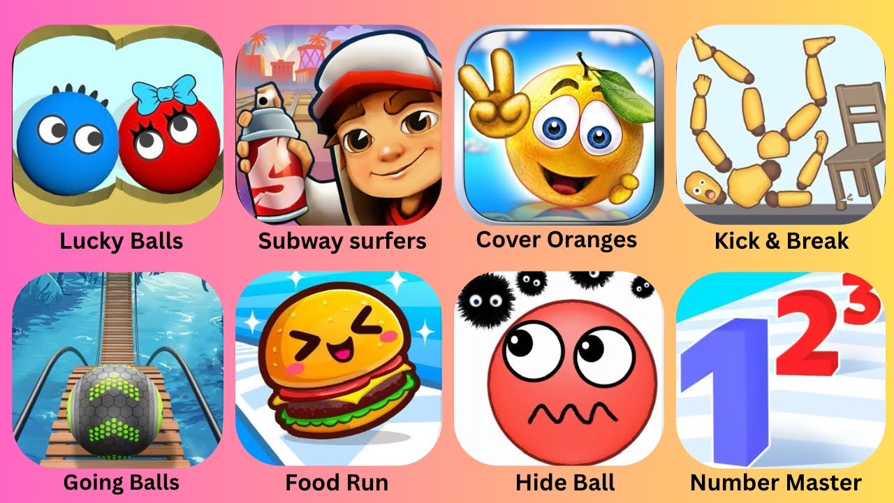 Lucky Balls,Subway Surfers,Cover Oranges,Kick & Break,Going Balls,Food Run,Hide Ball,Number Master