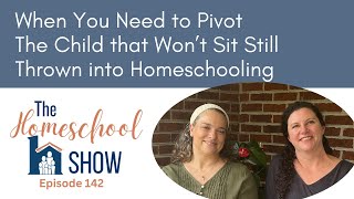 142   When Your Homeschool Needs to Pivot, Thrown into Homeschooling, The Child that Won’t Sit Still