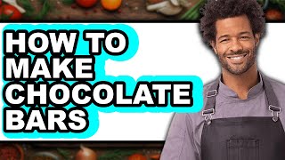 How To Make Chocolate Bars The Only Way