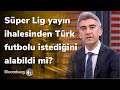 Süper Lig Yayın İhalesinden Türk Futbolu İstediğini Alabildi Mi? Oyunun Hikayesi | 21.02.2022