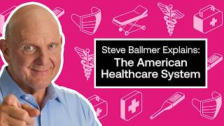 Steve Ballmer Explains: The American Healthcare System