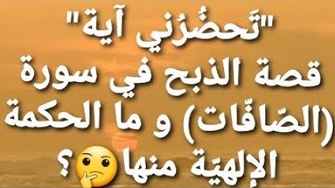 #تَحضرُني_ آية .. قصة #الذبح في سورة ( الصافات ) و ما الحكمة الإلهية فيها ؟؟