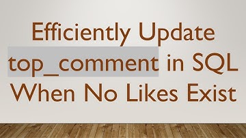 Efficiently Update top_comment in SQL When No Likes Exist