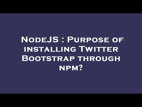 NodeJS : Purpose of installing Twitter Bootstrap through npm?