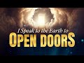 I speak to the earth to open doors prayer marathon