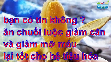 Bạn có tin không ăn chuối luộc giảm cân và giảm mỡ máu lại tốt cho hệ tiêu hóa - Hoàng Nguyễn Food