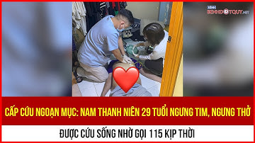 Cấp cứu ngoạn mục: Nam thanh niên 29 tuổi ngưng tim, ngưng thở được cứu sống nhờ gọi 115 kịp thời