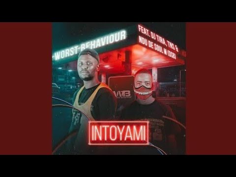 Worst Behaviour - Intoyami (ft. DJ Tira, TNS & Ndu De Soul M)