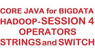 Operators, Strings and Swtich - Core Java for Hadoop/Bigdata Tutorial - Session 4