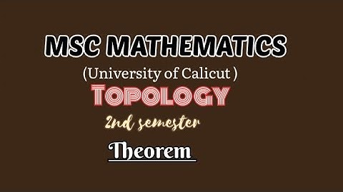 MSC MATHEMATICS | Calicut university | Topology | Module 1| Theorem